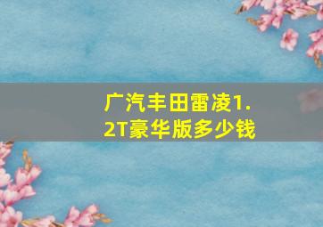 广汽丰田雷凌1.2T豪华版多少钱