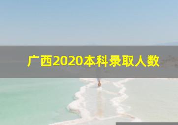 广西2020本科录取人数