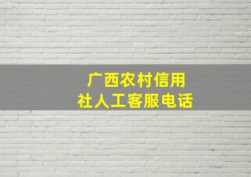 广西农村信用社人工客服电话