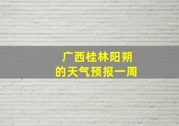 广西桂林阳朔的天气预报一周