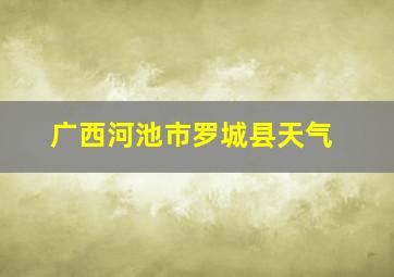 广西河池市罗城县天气