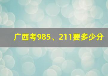 广西考985、211要多少分