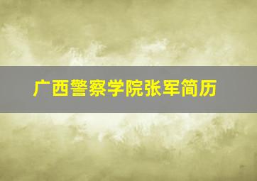 广西警察学院张军简历