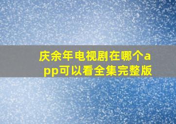 庆余年电视剧在哪个app可以看全集完整版