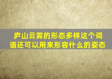 庐山云雾的形态多样这个词语还可以用来形容什么的姿态