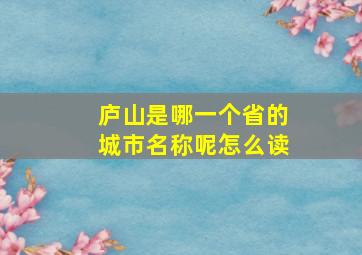 庐山是哪一个省的城市名称呢怎么读