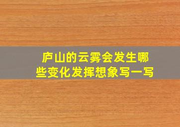 庐山的云雾会发生哪些变化发挥想象写一写