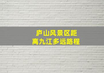 庐山风景区距离九江多远路程