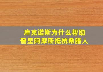 库克诺斯为什么帮助普里阿摩斯抵抗希腊人