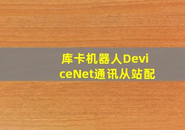 库卡机器人DeviceNet通讯从站配