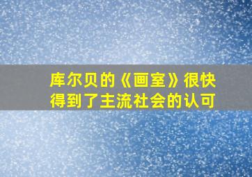 库尔贝的《画室》很快得到了主流社会的认可