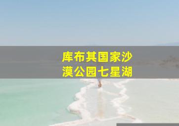 库布其国家沙漠公园七星湖