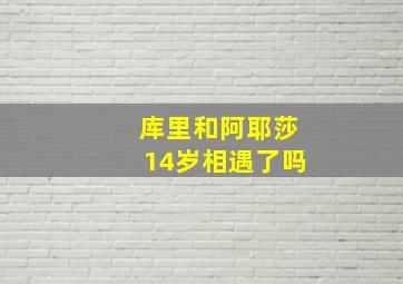 库里和阿耶莎14岁相遇了吗