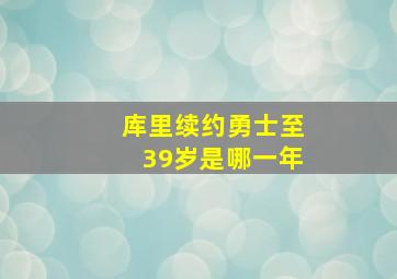 库里续约勇士至39岁是哪一年