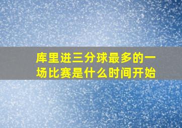 库里进三分球最多的一场比赛是什么时间开始