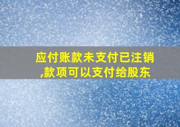 应付账款未支付已注销,款项可以支付给股东