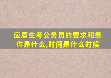 应届生考公务员的要求和条件是什么,时间是什么时候