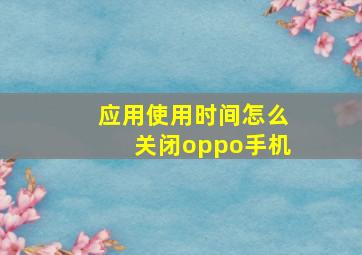 应用使用时间怎么关闭oppo手机