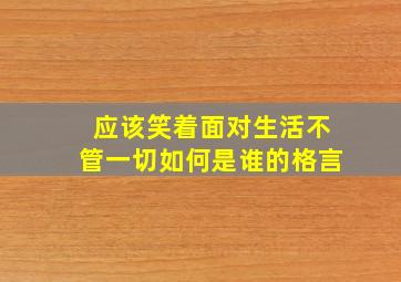 应该笑着面对生活不管一切如何是谁的格言