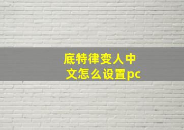 底特律变人中文怎么设置pc