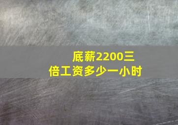 底薪2200三倍工资多少一小时