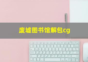 废墟图书馆解包cg