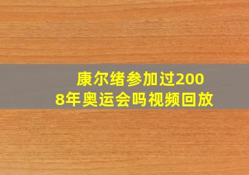 康尔绪参加过2008年奥运会吗视频回放