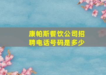 康帕斯餐饮公司招聘电话号码是多少