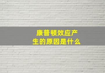 康普顿效应产生的原因是什么