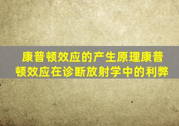 康普顿效应的产生原理康普顿效应在诊断放射学中的利弊