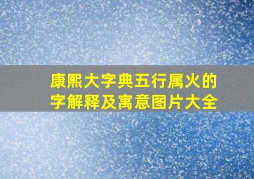 康熙大字典五行属火的字解释及寓意图片大全