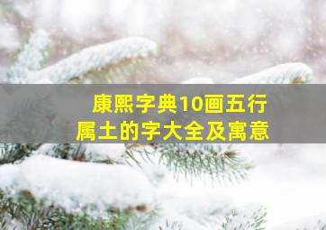 康熙字典10画五行属土的字大全及寓意