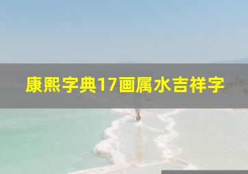 康熙字典17画属水吉祥字