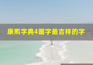 康熙字典4画字最吉祥的字