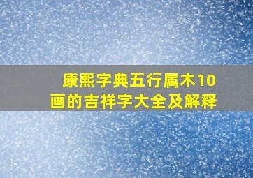 康熙字典五行属木10画的吉祥字大全及解释