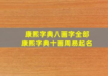 康熙字典八画字全部康熙字典十画周易起名