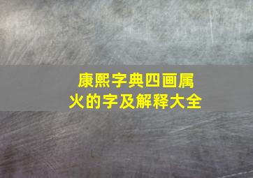 康熙字典四画属火的字及解释大全