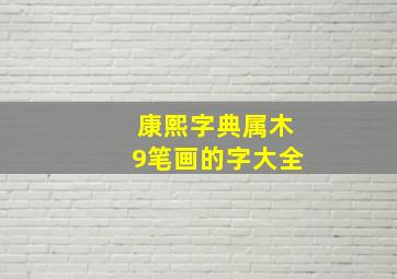 康熙字典属木9笔画的字大全