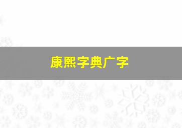 康熙字典广字