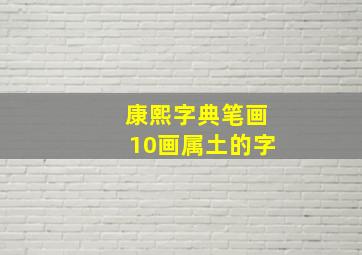 康熙字典笔画10画属土的字