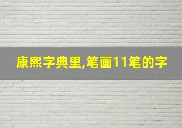 康熙字典里,笔画11笔的字