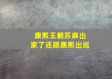 康熙王朝苏麻出家了还跟康熙出巡