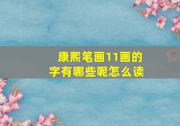 康熙笔画11画的字有哪些呢怎么读