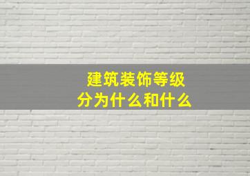 建筑装饰等级分为什么和什么