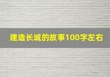 建造长城的故事100字左右