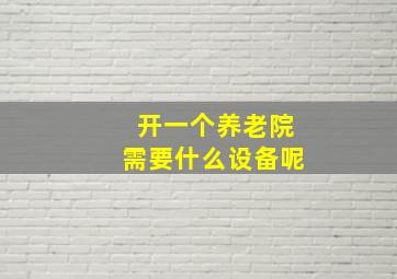 开一个养老院需要什么设备呢