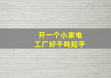 开一个小家电工厂好干吗知乎