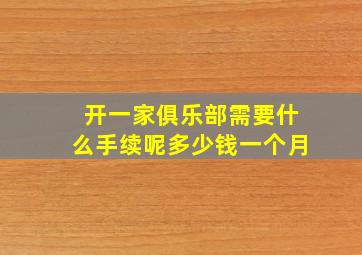 开一家俱乐部需要什么手续呢多少钱一个月