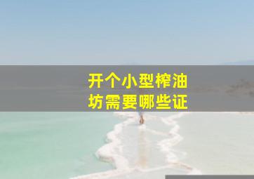 开个小型榨油坊需要哪些证