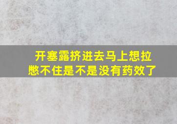 开塞露挤进去马上想拉憋不住是不是没有药效了